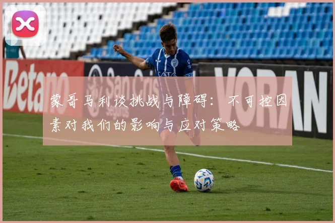 蒙哥马利谈挑战与障碍：不可控因素对我们的影响与应对策略