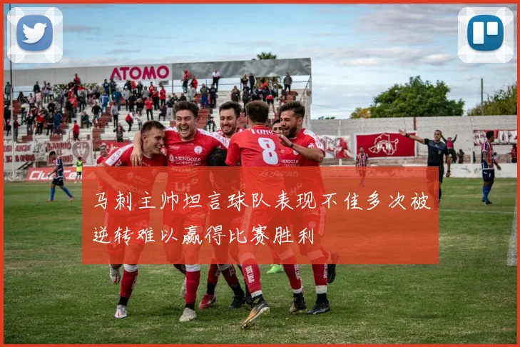 马刺主帅坦言球队表现不佳多次被逆转难以赢得比赛胜利